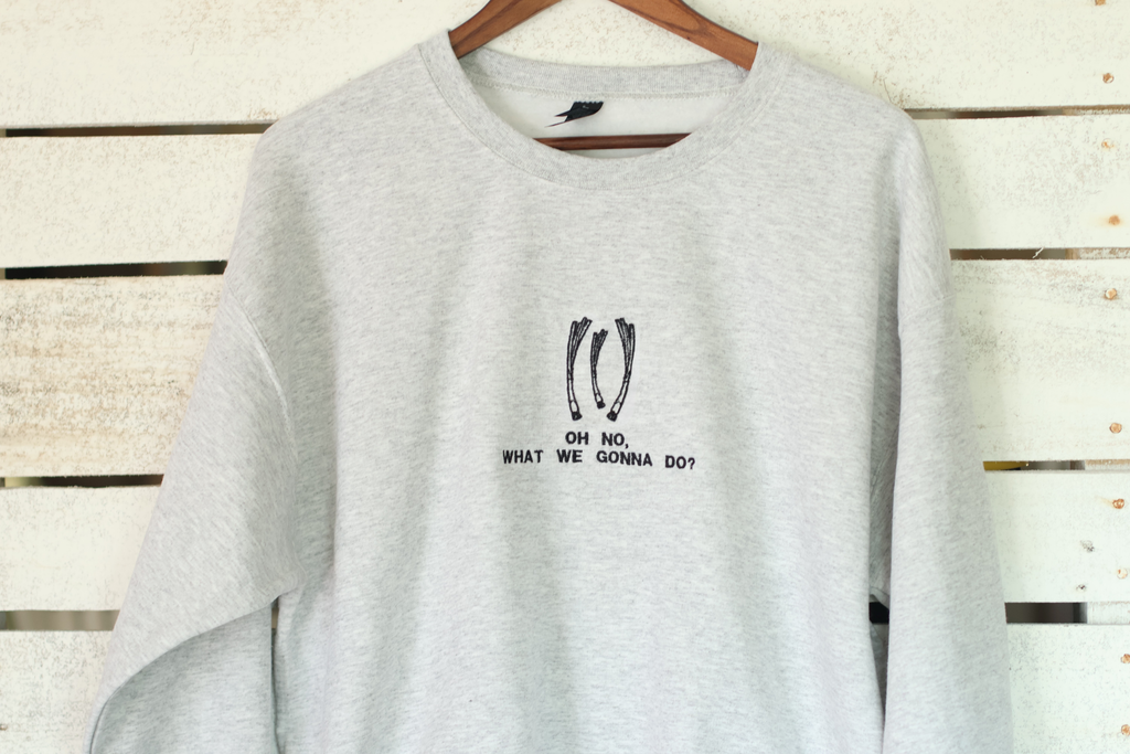 "Oh No, What We Gonna Do” Crewneck Sweatshirt | Ash